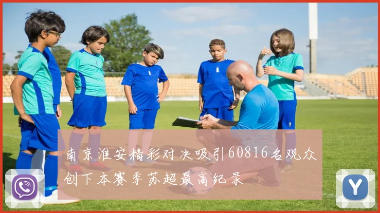 南京淮安精彩对决吸引60816名观众创下本赛季苏超最高纪录