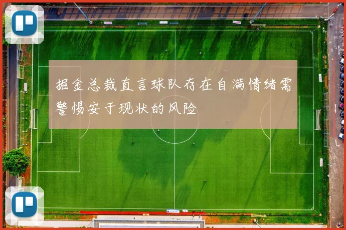 掘金总裁直言球队存在自满情绪需警惕安于现状的风险