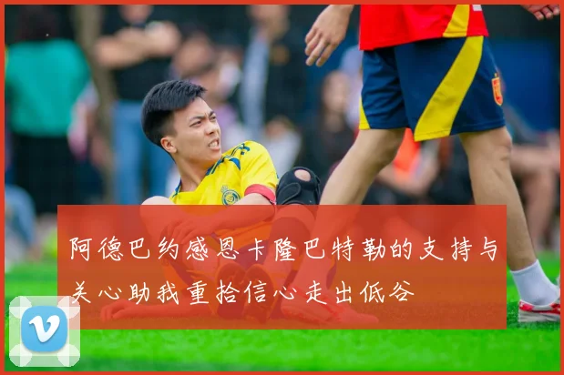 阿德巴约感恩卡隆巴特勒的支持与关心助我重拾信心走出低谷
